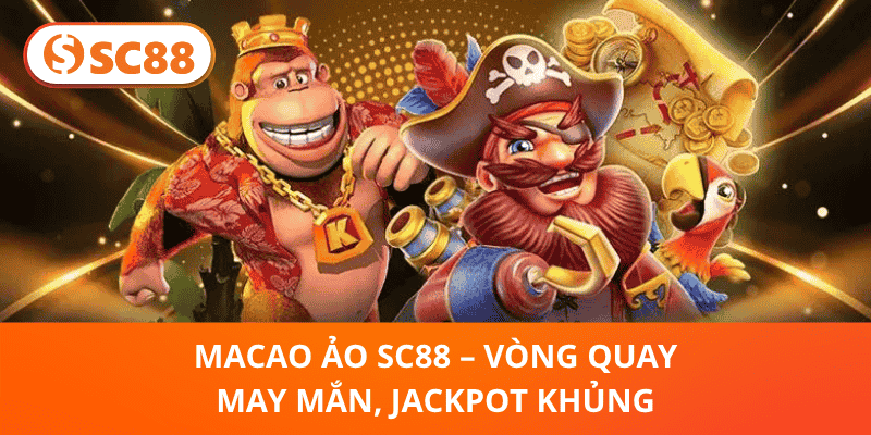 Macao Ảo SC88 – Vòng Quay May Mắn, Jackpot Khủng
